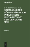 Sammlung der für die Königlich Preussische Rhein-Provinz seit dem Jahre 1813. Band 1