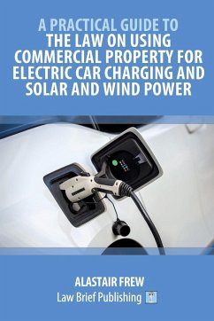 A Practical Guide to the Law on Using Commercial Property for Electric Car Charging and Solar and Wind Power - Frew, Alastair