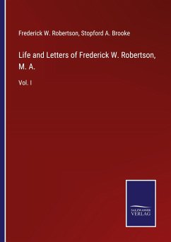 Life and Letters of Frederick W. Robertson, M. A. - Robertson, Frederick W.