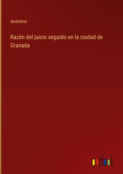 Razón del juicio seguido en la ciudad de Granada - Anónimo