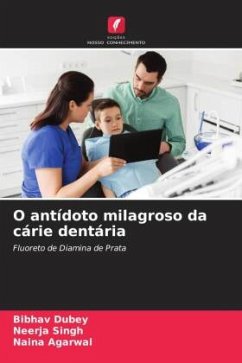 O antídoto milagroso da cárie dentária - Dubey, Bibhav;Singh, Neerja;Agarwal, Naina