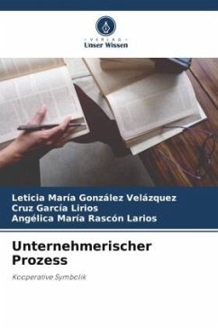 Unternehmerischer Prozess - González Velázquez, Leticia María;García Lirios, Cruz;Rascón Larios, Angélica María