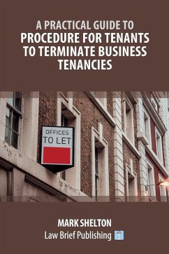 A Practical Guide to Procedure for Tenants to Terminate Business Tenancies - Shelton, Mark