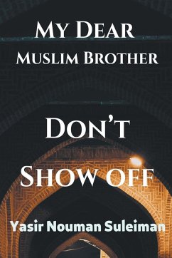 My Dear Muslim Brother Don't Show off - Suleiman, Yasir Nouman