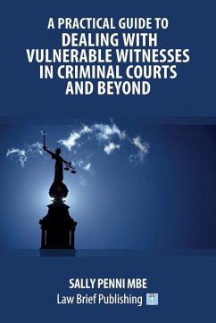 A Practical Guide to Dealing with Vulnerable Witnesses in Criminal Courts and Beyond - Penni, Sally