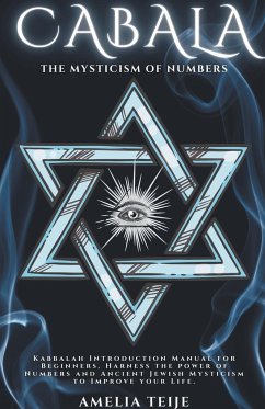 Cabala - The Mysticism of Numbers - Kabbalah Introduction Manual for Beginners. Harness the power of Numbers and Ancient Jewish Mysticism to Improve y - Teije, Amelia