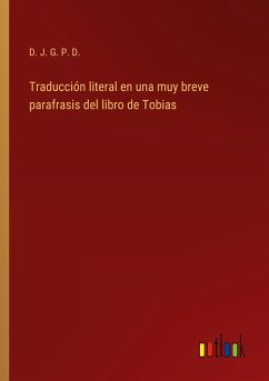 Traducción literal en una muy breve parafrasis del libro de Tobias - D. J. G. P. D.