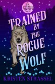 Trained by the Rogue Wolf (The Real Werewives of Sawtooth Forest, #2) (eBook, ePUB) Trained by the Rogue Wolf (The Real Werewives of Sawtooth Forest, #2) (eBook, ePUB)
