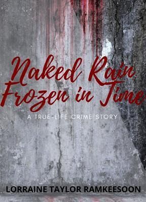 NAKED RAIN FROZEN IN TIME A TRUELIFE CRIME STORY (eBook, ePUB) NAKED RAIN FROZEN IN TIME A TRUELIFE CRIME STORY (eBook, ePUB)