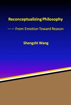 Reconceptualizing Philosophy: From Emotion Toward Reason (eBook, ePUB) - Wang, Shengzhi