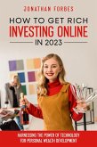 How to Get Rich Investing Online in 2023: Harnessing the Power of Technology for Personal Wealth Development (eBook, ePUB)