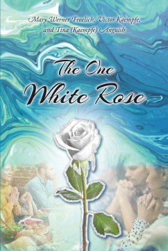 The One White Rose (eBook, ePUB) - Froelich Victor Kaempfe Tina (Kaempfe) Anguish, Mary Werner
