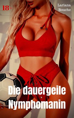 Die dauergeile Nymphomanin (eBook, ePUB) - Bouche, Lariana