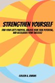 Strengthen Yourself! Find Your Life's Purpose, Unlock Your True Potential, and Accelerate Your Success! (eBook, ePUB)