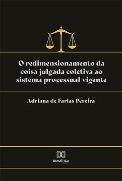 O redimensionamento da coisa julgada coletiva ao sistema processual vigente (eBook, ePUB) - Pereira, Adriana de Farias