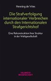 Die Strafverfolgung internationaler Verbrechen durch den Internationalen Strafgerichtshof