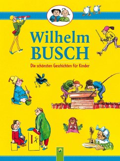 Wilhelm Busch . Die schönsten Geschichten für Kinder - Busch, Wilhelm;Schwager & Steinlein Verlag