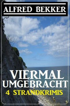 Viermal umgebracht: 4 Strandkrimis (eBook, ePUB) - Bekker, Alfred