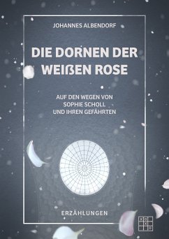 Die Dornen der Weißen Rose (eBook, ePUB) - Albendorf, Johannes