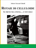 Rotaie di celluloide. Il treno nel cinema... e non solo (eBook, ePUB)