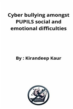 Cyber bullying amongst PUPILS social and emotional difficulties - Kaur, Kirandeep