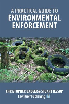 A Practical Guide to Environmental Enforcement - Badger, Christopher; Jessop, Stuart