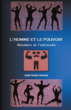 L' homme et le pouvoir Abécédaire de l'androcratie - Amade, José Sarzi
