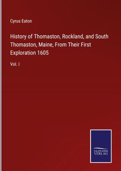 History of Thomaston, Rockland, and South Thomaston, Maine, From Their First Exploration 1605 - Eaton, Cyrus