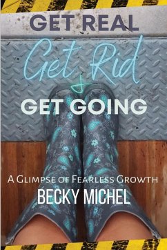 Get Real, Get Rid, and Get Going A glimpse of Fearless Growth¿ - Michel, Becky