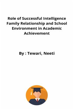 Role of Successful Intelligence Family Relationship and School Environment in Academic Achievement - Neeti, Tewari