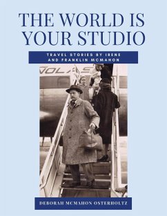 THE WORLD IS YOUR STUDIO Travel Stories by Irene and Franklin McMahon - Osterholtz, Deborah McMahon; McMahon, Irene Leahy