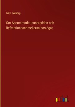 Om Accommodationsbredden och Refractionsanomelierna hos ögat Om Accommodationsbredden och Refractionsanomelierna hos ögat