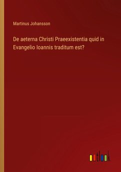 De aeterna Christi Praeexistentia quid in Evangelio Ioannis traditum est? - Johansson, Martinus