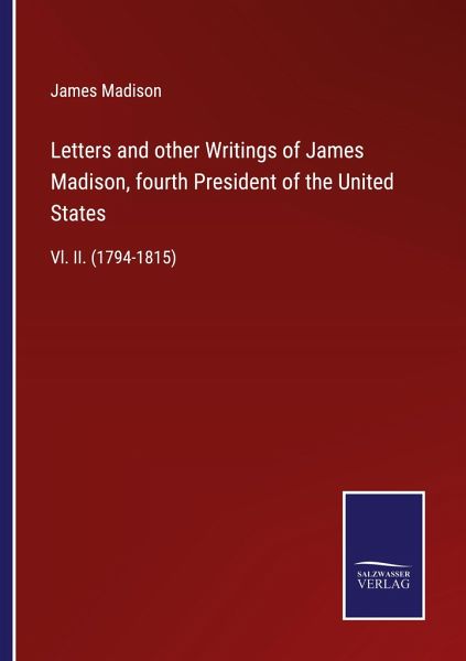 Letters and other Writings of James Madison, fourth President of the United States