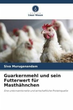 Guarkernmehl und sein Futterwert für Masthähnchen - Muruganandam, Siva