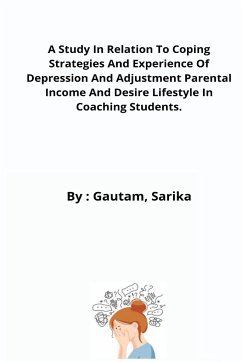 A Study In Relation To Coping Strategies And Experience Of Depression And Adjustment Parental Income And Desire Lifestyle In Coaching Students. - Sarika, Gautam