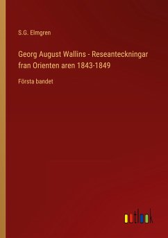 Georg August Wallins - Reseanteckningar fran Orienten aren 1843-1849 - Elmgren, S. G.