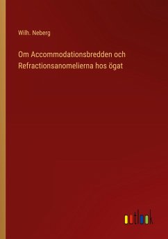 Om Accommodationsbredden och Refractionsanomelierna hos ögat Om Accommodationsbredden och Refractionsanomelierna hos ögat