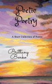 Poetic Poetry: A Short Collection of Poems (eBook, ePUB)