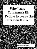 Why Jesus Commands His People to Leave the Christian Church (eBook, ePUB) Why Jesus Commands His People to Leave the Christian Church (eBook, ePUB)