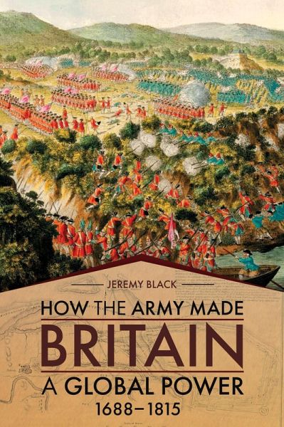 How the Army Made Britain a Global Power, 1688-1815 (eBook, ePUB) How the Army Made Britain a Global Power, 1688-1815 (eBook, ePUB)