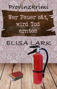 Wer Feuer sät, wird Tod ernten (eBook, ePUB) - Lark, Elisa