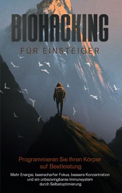 Biohacking für Einsteiger - Programmieren Sie Ihren Körper auf Bestleistung (eBook, ePUB)