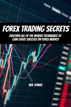 Forex Trading Secrets! Discover All of The Insider Techniques To Gain Great Success On Forex Market (eBook, ePUB) - Tomas, Neil