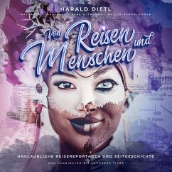 Von Reisen und Menschen, unglaubliche Reisereportagen und Zeitgeschichte (Von Kannibalen bis lachende Tiger) (MP3-Download) - Dietl, Harald