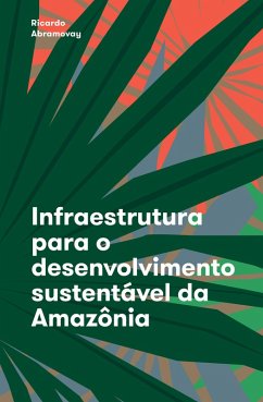 Infraestrutura para o desenvolvimento sustentável da Amazônia (eBook, ePUB) - Abramovay, Ricardo