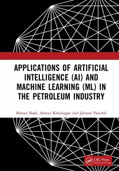 Applications of Artificial Intelligence (AI) and Machine Learning (ML) in the Petroleum Industry (eBook, ePUB) - Shah, Manan; Kshirsagar, Ameya; Panchal, Jainam