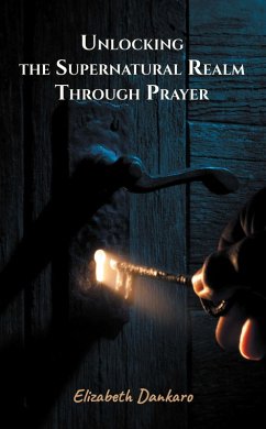 Cover Unlocking the Supernatural Realm Through Prayer (eBook, ePUB)