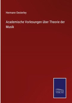 Academische Vorlesungen über Theorie der Musik - Oesterley, Hermann