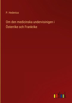 Om den medicinska undervisinigen i Österrike och Frankrike - Hedenius, P.